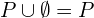 P\cup\emptyset=P