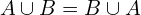A\cup B=B\cup A