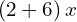 \left(2+6\right)x