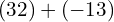 \left(32\right)+\left(-13\right)