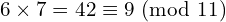 \[6 \times 7 = 42 \equiv 9 \ (\text{mod} \ 11)\]