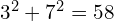 3^2 + 7^2 = 58