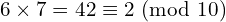 \[6 \times 7 = 42 \equiv 2 \ (\text{mod} \ 10)\]