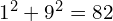 1^2 + 9^2 = 82