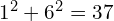 1^2 + 6^2 = 37