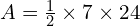 A = \frac{1}{2} \times 7 \times 24