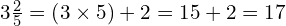 3\frac{2}{5}=\left(3\times5\right)+2=15+2=17