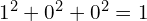 1^2 + 0^2 + 0^2 = 1