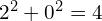 2^2 + 0^2 = 4