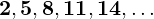 \mathbf{2},\mathbf{5},\mathbf{8},\mathbf{11},\mathbf{14},…