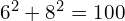 6^2 + 8^2 = 100