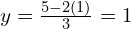y = \frac{5 - 2(1)}{3} = 1