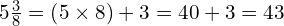 5\frac{3}{8}=\left(5\times8\right)+3=40+3=43