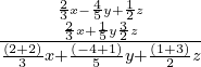 \frac{{\frac{2}{3}x-\frac{4}{5}y+\frac{1}{2}z\atop\frac{2}{3}x+\frac{1}{5}y\frac{3}{2}z}}{\frac{\left(2+2\right)}{3}x+\frac{\left(-4+1\right)}{5}y+\frac{\left(1+3\right)}{2}z}