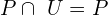 P\cap\ \mathbit{U}=P