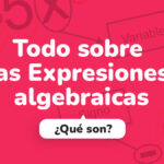 Todo sobre las Expresiones algebraicas